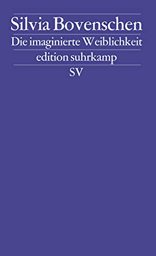 Die imaginierte Weiblichkeit: Exemplarische Untersuchungen zu kulturgeschichtlichen und literarischen Präsentationsformen des Weiblichen (edition suhrkamp)