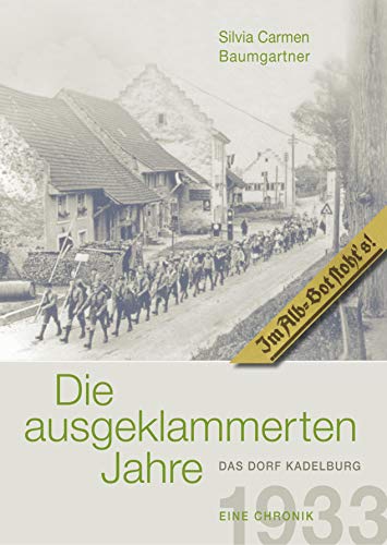 Die ausgeklammerten Jahre: Das Dorf Kadelburg 1933-1945 Eine Chronik