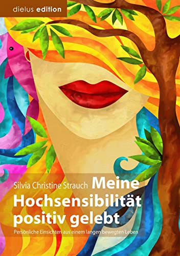 Meine Hochsensibilität positiv gelebt: Persönliche Einsichten aus einem langen, bewegten Leben Meine Hochsensibilität positiv gelebt: Persönliche Einsichten aus einem langen, bewegten Leben