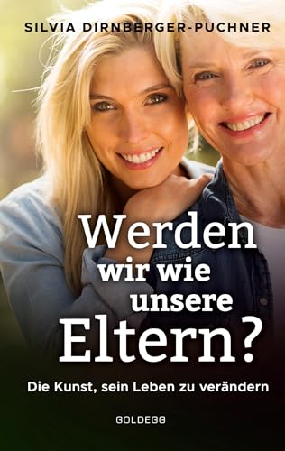 Werden wir wie unsere Eltern?: Die Kunst sein Leben zu verändern