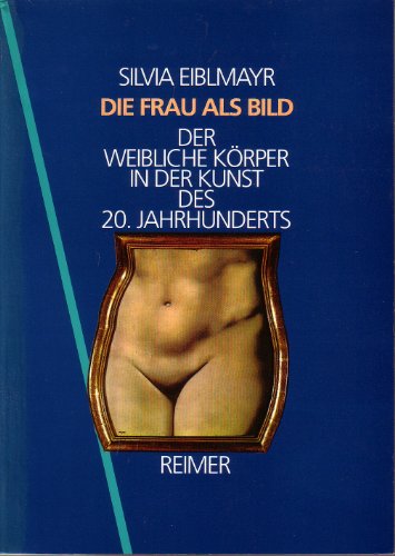 Die Frau als Bild. Der weibliche Körper in der Kunst des 20. Jahrhunderts von Reimer, Dietrich