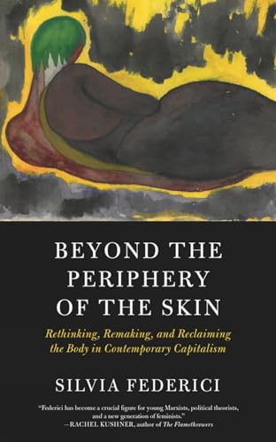 Beyond the Periphery of the Skin: Rethinking, Remaking, and Reclaiming the Body in Contemporary Capitalism (Kairos)
