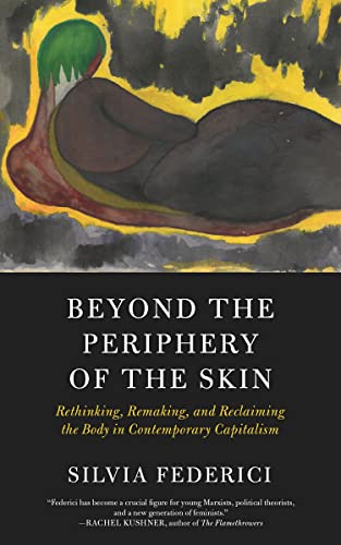 Beyond the Periphery of the Skin: Rethinking, Remaking, and Reclaiming the Body in Contemporary Capitalism (Kairos) von PM Press