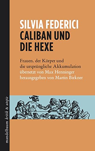 Caliban und die Hexe: Frauen, der Körper und die ursprüngliche Akkumulation Caliban und die Hexe: Frauen, der Körper und die ursprüngliche Akkumulation von Mandelbaum