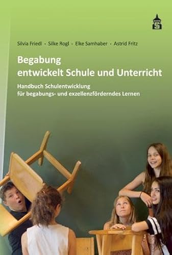 Begabung entwickelt Schule und Unterricht: Handbuch Schulentwicklung für begabungs- und exzellenzförderndes Lernen Begabung entwickelt Schule und Unterricht: Handbuch Schulentwicklung für begabungs- und exzellenzförderndes Lernen