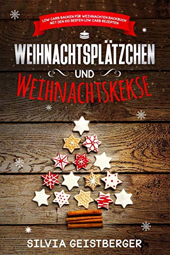Weihnachtsplätzchen und Weihnachtskekse Low Carb Backen für Weihnachten Backbuch mit den 100 besten Low Carb Rezepten Weihnachtsplätzchen und Weihnachtskekse Low Carb Backen für Weihnachten Backbuch mit den 100 besten Low Carb Rezepten