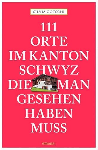 111 Orte im Kanton Schwyz, die man gesehen haben muss: Reiseführer