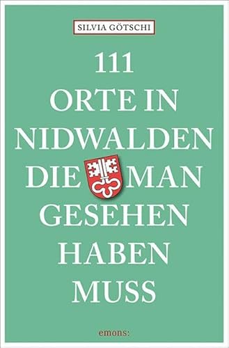 111 Orte in Nidwalden, die man gesehen haben muss: Reiseführer