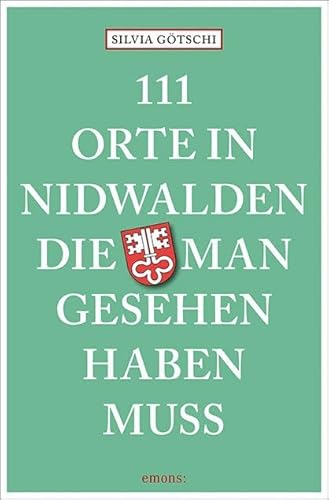 111 Orte in Nidwalden, die man gesehen haben muss: Reiseführer