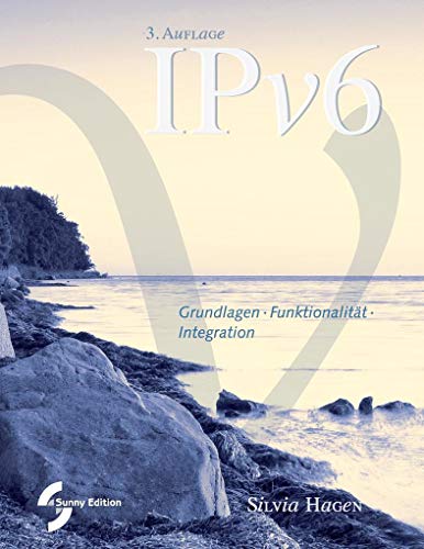 IPv6: Grundlagen - Funktionalität - Integration von Sunny Connection AG