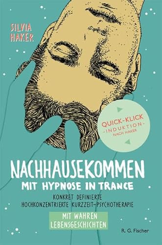 Nachhausekommen mit Hypnose in Trance: Konkret definierte hochkonzentrierte Kurzzeit-Psychotherapie mit wahren Lebensgeschichten.