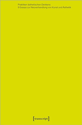 Praktiken ästhetischen Denkens: 9 Essays zur Neuverhandlung von Kunst und Ästhetik (Edition Medienwissenschaft)
