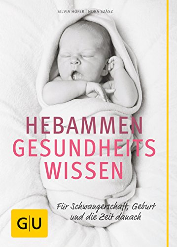 Hebammen-Gesundheitswissen: Für Schwangerschaft, Geburt und die Zeit danach