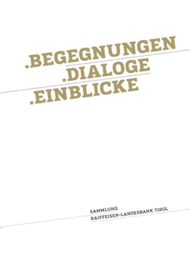 .Begegnungen .Dialoge .Einblicke. Sammlung Raiffeisen-Landesbank Tirol