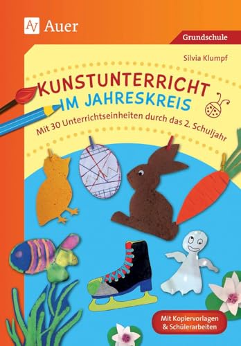 Kunstunterricht im Jahreskreis: Mit 30 Unterrichtseinheiten durch das 2. Schuljahr (2. Klasse)