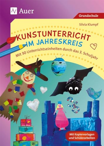 Kunstunterricht im Jahreskreis: Mit 30 Unterrichtseinheiten durch das 3. Schuljahr (3. Klasse)