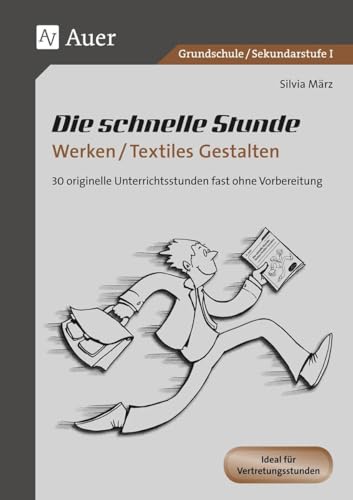 Die schnelle Stunde Werken / Textiles Gestalten: 30 originelle Unterrichtsstunden ganz ohne Vorbereitung (1. bis 10. Klasse) (Die schnelle Stunde Sekundarstufe)