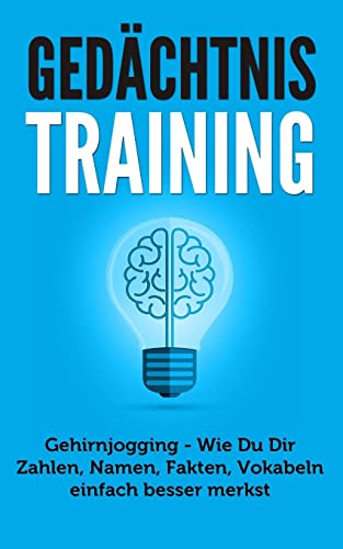 Gedächtnistraining: Gehirnjogging - Wie Du Dir Zahlen, Namen, Fakten, Vokabeln einfach besser merkst (Gedächtnispalast, Gedächtnistraining Übungen, Merkfähigkeit Verbessern)