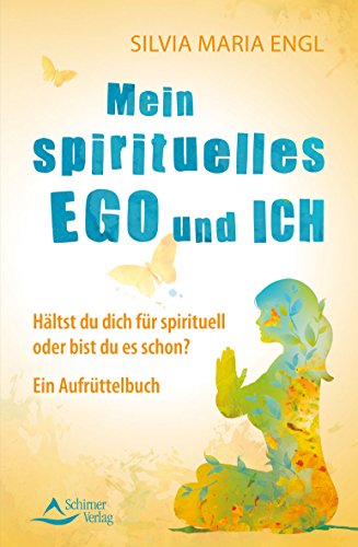 Mein spirituelles Ego und ich: Hältst du dich für spirituell oder bist du es schon? Ein Aufrüttelbuch
