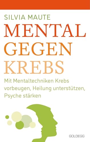 Mental gegen Krebs: Mit Mentaltechniken die Heilung unterstützen und die Psyche stärken Mental gegen Krebs: Mit Mentaltechniken die Heilung unterstützen und die Psyche stärken