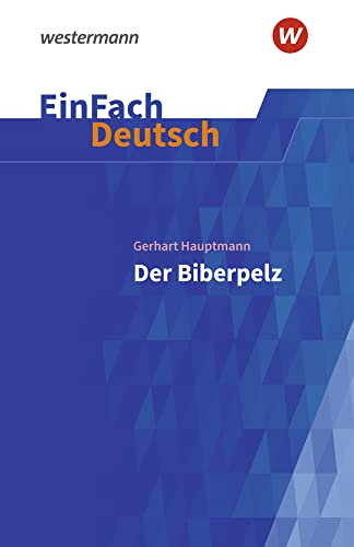 EinFach Deutsch Textausgaben: Gerhart Hauptmann: Der Biberpelz Gymnasiale Oberstufe EinFach Deutsch Textausgaben: Gerhart Hauptmann: Der Biberpelz Gymnasiale Oberstufe von SCHÖNINGH VERLAG IM WESTERMANN SCHULBUCH