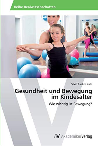Gesundheit und Bewegung im Kindesalter: Wie wichtig ist Bewegung? von AV Akademikerverlag