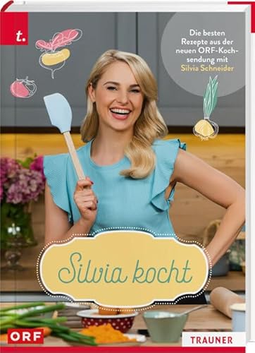 Silvia kocht: Die besten Rezepte aus der neuen ORF-Kochsendung mit Silvia Schneider