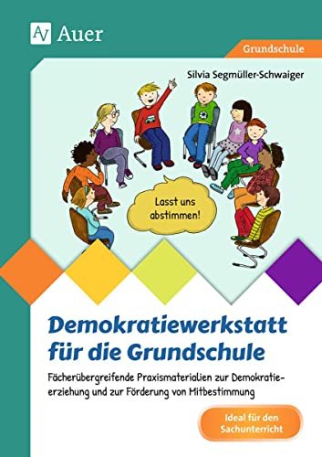 Demokratiewerkstatt für die Grundschule: Fächerübergreifende Praxismaterialien zur Demokra tieerziehung und zur Förderung von Mitbestimmung (2. bis 4. Klasse) von Auer Verlag i.d.AAP LW