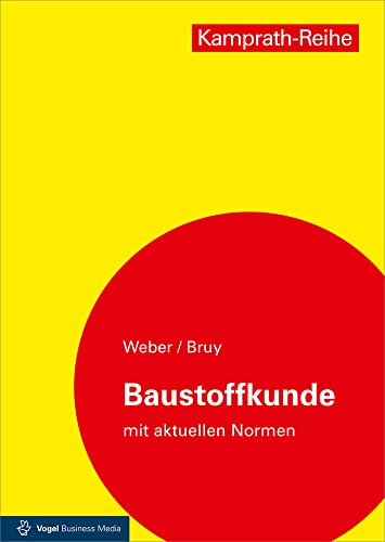 Baustoffkunde mit aktuellen Normen: Aufbau und Technologie, Arten und Eigenschaften, Anwendung und Verarbeitung (Kamprath-Reihe): Aufbau und ... und Verarbeitung -mit aktuellen Normen von Vogel Business Media