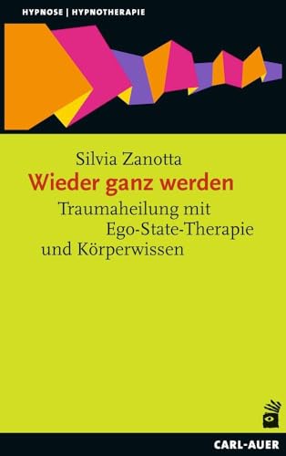 Wieder ganz werden: Traumaheilung mit Ego-State-Therapie und Körperwissen (Hypnose und Hypnotherapie) von Auer-System-Verlag, Carl