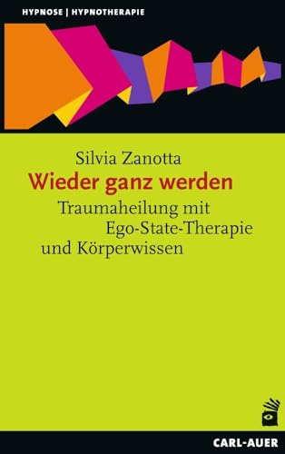 Wieder ganz werden: Traumaheilung mit Ego-State-Therapie und Körperwissen (Hypnose und Hypnotherapie)