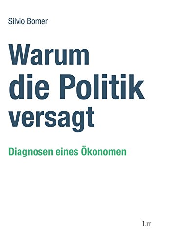 Warum die Politik versagt: Diagnosen eines Ökonomen