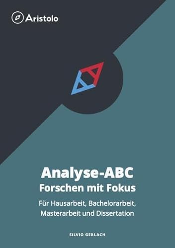 Analyse-ABC – Forschen mit Fokus – Für Hausarbeit, Bachelorarbeit, Masterarbeit und Dissertation Analyse-ABC – Forschen mit Fokus – Für Hausarbeit, Bachelorarbeit, Masterarbeit und Dissertation