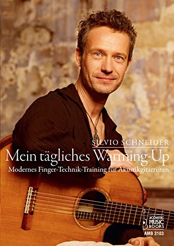 Mein tägliches Warming Up.: Modernes Finger-Technik-Training für Akustikgitarristen Mein tägliches Warming Up.: Modernes Finger-Technik-Training für Akustikgitarristen