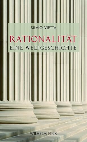 Rationalität - Eine Weltgeschichte. Europäische Kulturgeschichte und Globalisierung von WILHELM FINK VERLAG