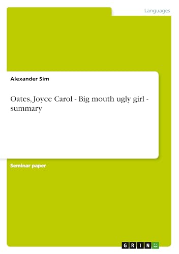 Oates, Joyce Carol - Big mouth ugly girl - summary von GRIN Verlag