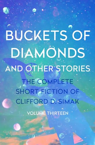 Buckets of Diamonds: And Other Stories (Complete Short Fiction of Clifford D. Simak)