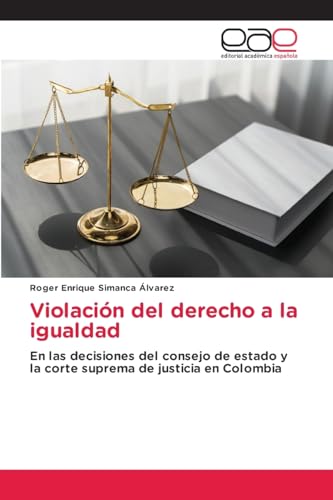 Violación del derecho a la igualdad: En las decisiones del consejo de estado y la corte suprema de justicia en Colombia von Editorial Académica Española