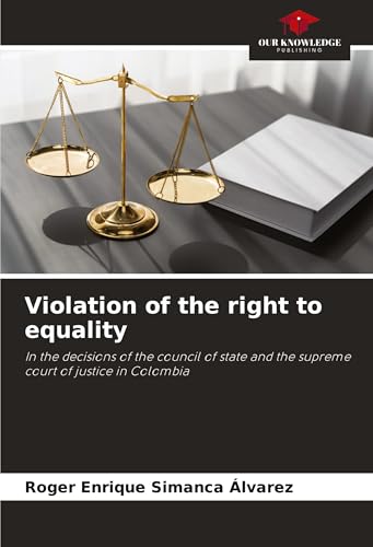 Violation of the right to equality: In the decisions of the council of state and the supreme court of justice in Colombia von Our Knowledge Publishing