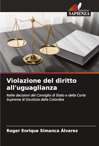 Violazione del diritto all'uguaglianza: Nelle decisioni del Consiglio di Stato e della Corte Suprema di Giustizia della Colombia von Edizioni Sapienza