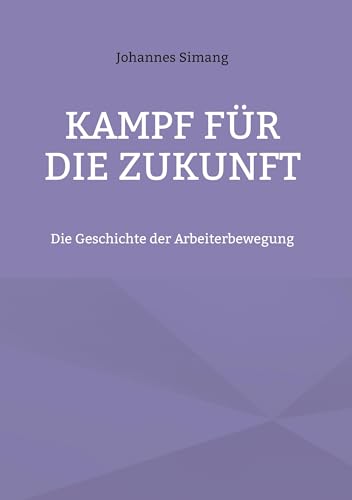 Kampf für die Zukunft: Die Geschichte der Arbeiterbewegung von BoD – Books on Demand