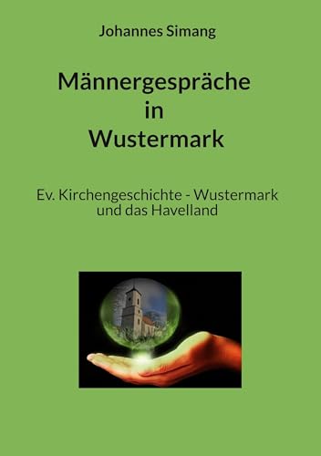 Männergespräche in Wustermark: Ev. Kirchengeschichte - Wustermark und das Havelland von BoD – Books on Demand