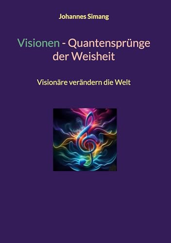 Visionen - Quantensprünge der Weisheit: Visionäre verändern die Welt von BoD – Books on Demand