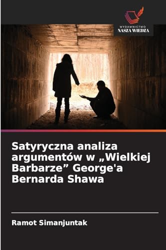 Satyryczna analiza argumentów w "Wielkiej Barbarze" George'a Bernarda Shawa: DE von Wydawnictwo Nasza Wiedza