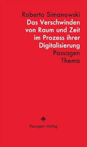 Das Verschwinden von Raum und Zeit im Prozess ihrer Digitalisierung (Passagen Thema) von Passagen Verlag Ges.M.B.H