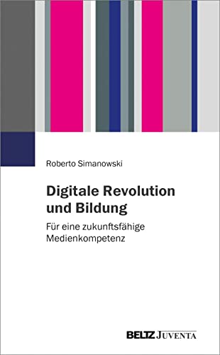 Digitale Revolution und Bildung: Für eine zukunftsfähige Medienkompetenz von Juventa Verlag GmbH