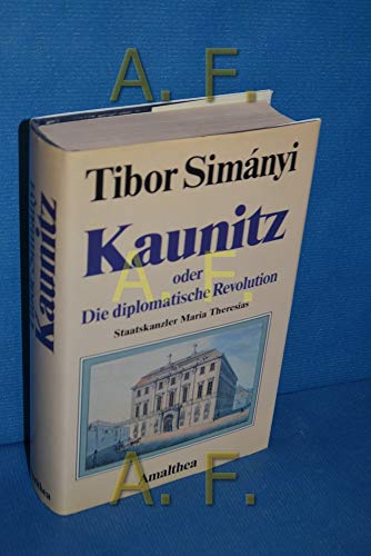 Kaunitz oder Die diplomatische Revolution: Staatskanzler Maria Theresias