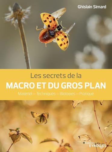 Les secrets de la macro et du gros plan: Matériel - Techniques - Biotopes - Pratique von EYROLLES