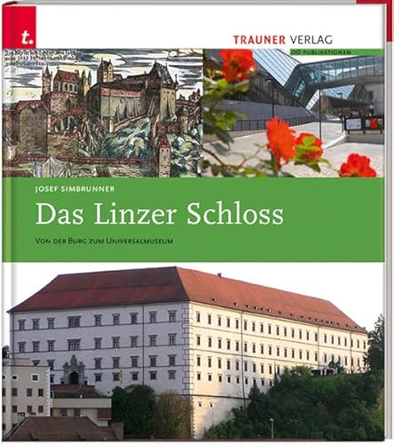 Das Linzer Schloss: Von der Burg zum Universalmuseum Das Linzer Schloss: Von der Burg zum Universalmuseum von Trauner Verlag