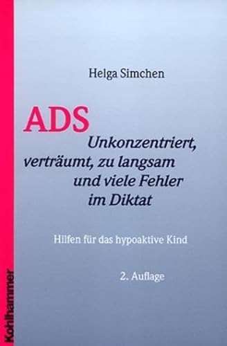 ADS. Unkonzentriert, verträumt, zu langsam und viele Fehler im Diktat - Hilfen für das hypoaktive Kind ADS. Unkonzentriert, verträumt, zu langsam und viele Fehler im Diktat - Hilfen für das hypoaktive Kind